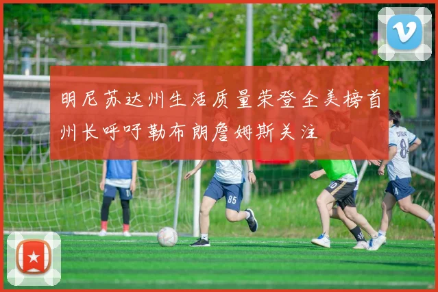 明尼苏达州生活质量荣登全美榜首州长呼吁勒布朗詹姆斯关注